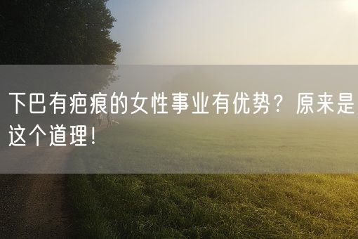 下巴有疤痕的女性事业有优势？原来是这个道理！(图1)