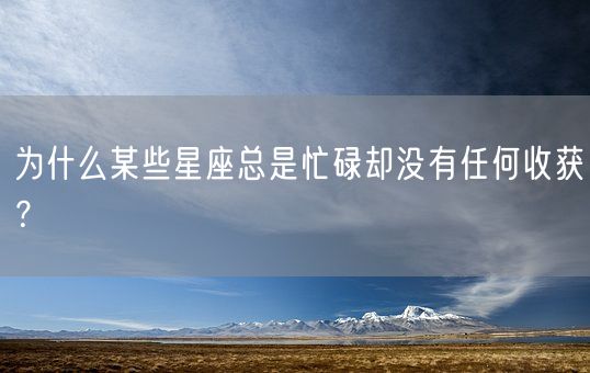 为什么某些星座总是忙碌却没有任何收获？(图1)