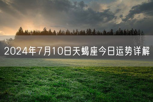 2024年7月10日天蝎座今日运势详解(图1)