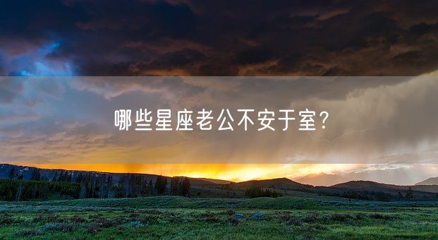 哪些星座老公不安于室？(图1)