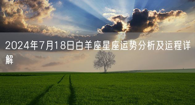 2024年7月18日白羊座星座运势分析及运程详解(图1)