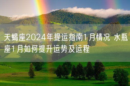 天蝎座2024年提运指南1月情况 水瓶座1月如何提升运势及运程(图1)