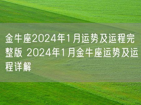 金牛座2024年1月运势及运程完整版 2024年1月金牛座运势及运程详解(图1)