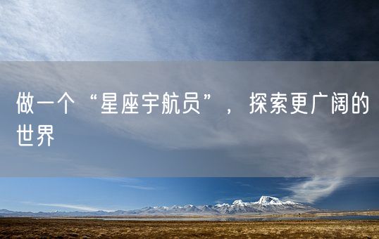 做一个“星座宇航员”，探索更广阔的世界(图1)