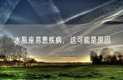 水瓶座易患疾病，这可能是原因(图1)