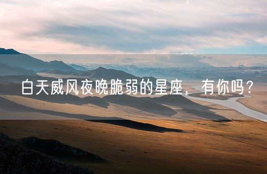 白天威风夜晚脆弱的星座，有你吗？(图1)