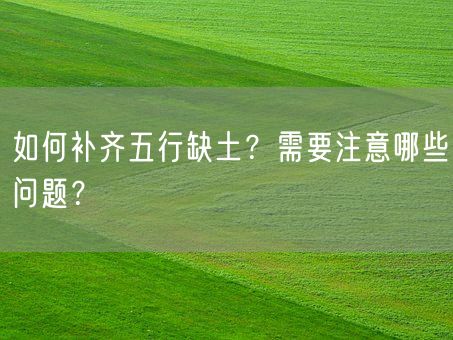 如何补齐五行缺土？需要注意哪些问题？(图1)