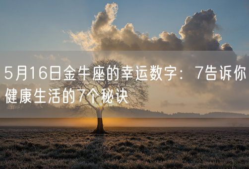 5月16日金牛座的幸运数字：7告诉你健康生活的7个秘诀(图1)