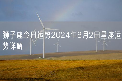 狮子座今日运势2024年8月2日星座运势详解(图1)