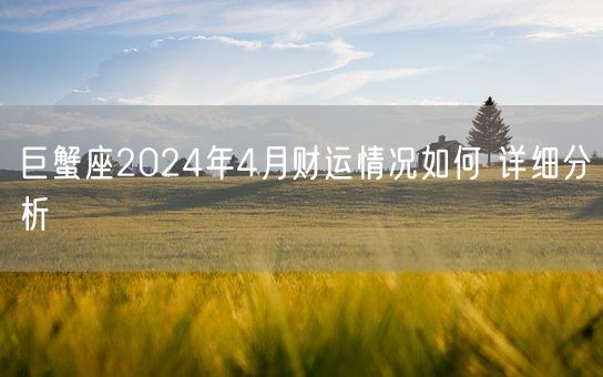 巨蟹座2024年4月财运情况如何 详细分析(图1)