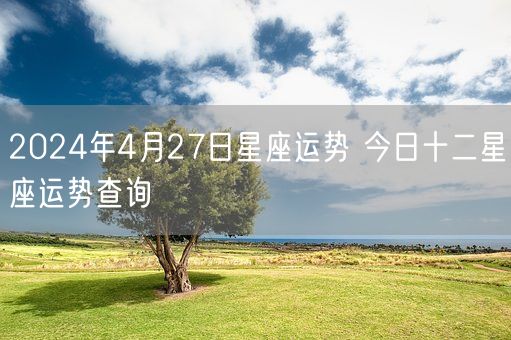 2024年4月27日星座运势 今日十二星座运势查询(图1)