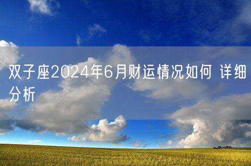 双子座2024年6月财运情况如何 详细分析(图1)