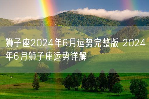 狮子座2024年6月运势完整版 2024年6月狮子座运势详解(图1)