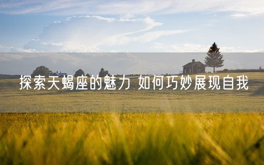 探索天蝎座的魅力 如何巧妙展现自我(图1)