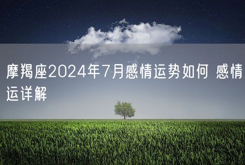 摩羯座2024年7月感情运势如何 感情运详解(图1)