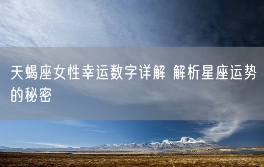 天蝎座女性幸运数字详解 解析星座运势的秘密(图1)