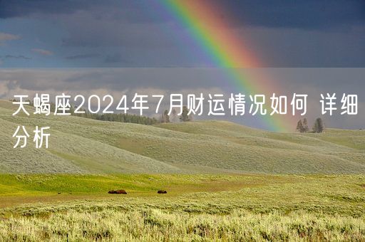 天蝎座2024年7月财运情况如何 详细分析(图1)