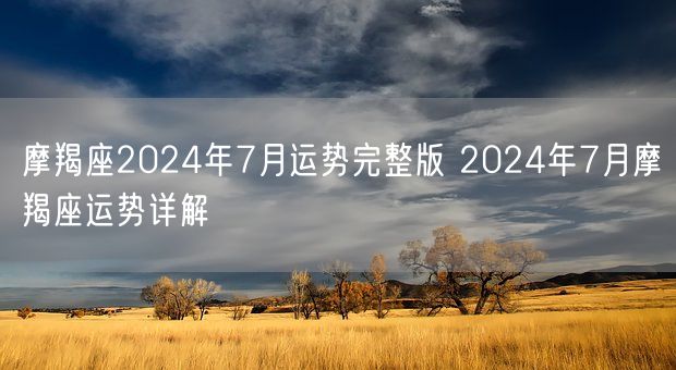 摩羯座2024年7月运势完整版 2024年7月摩羯座运势详解(图1)