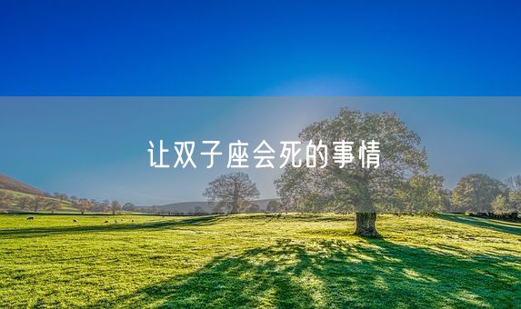 让双子座会死的事情(图1)