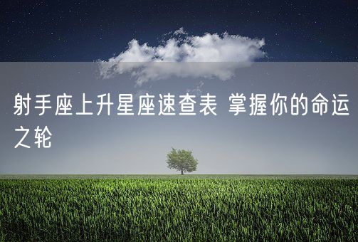 射手座上升星座速查表 掌握你的命运之轮(图1)