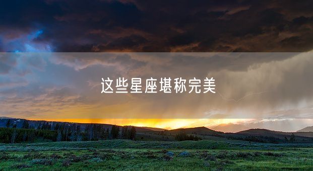 这些星座堪称完美(图1)