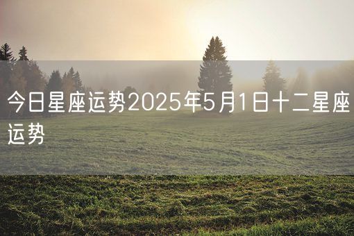 今日星座运势2025年5月1日十二星座运势(图1)