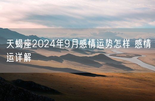 天蝎座2024年9月感情运势怎样 感情运详解(图1)