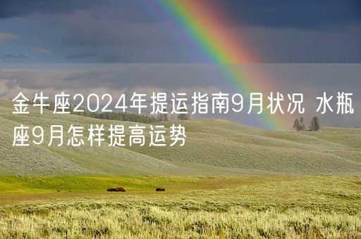 金牛座2024年提运指南9月状况 水瓶座9月怎样提高运势(图1)