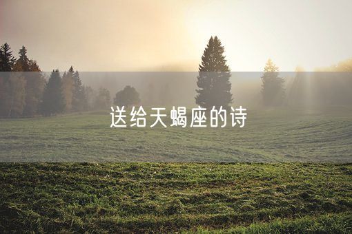 送给天蝎座的诗(图1)