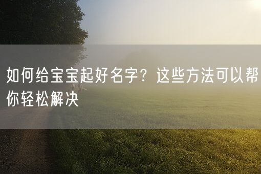 如何给宝宝起好名字？这些方法可以帮你轻松解决(图1)