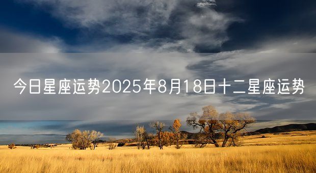 今日星座运势2025年8月18日十二星座运势(图1)