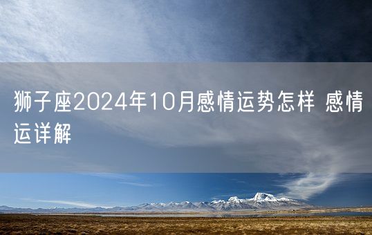 狮子座2024年10月感情运势怎样 感情运详解(图1)