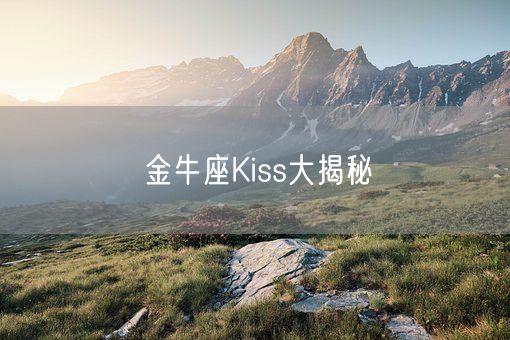 金牛座Kiss大揭秘(图1)