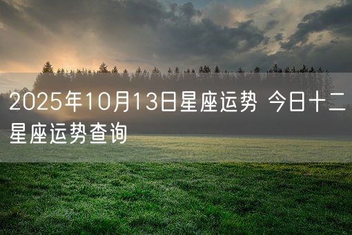 2025年10月13日星座运势 今日十二星座运势查询(图1)