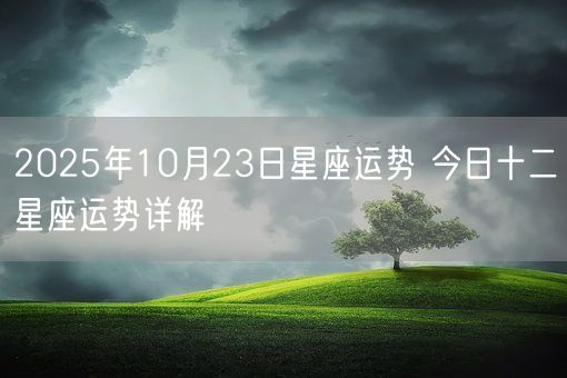 2025年10月23日星座运势 今日十二星座运势详解(图1)