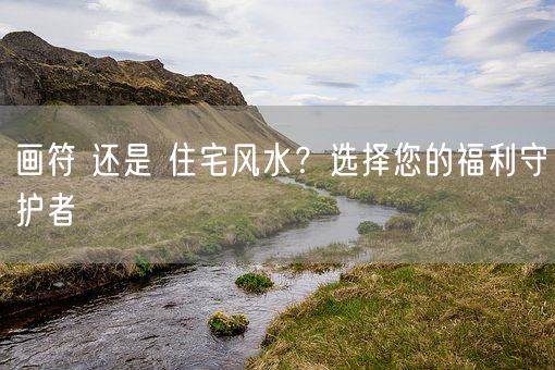 画符 还是 住宅风水？选择您的福利守护者(图1)