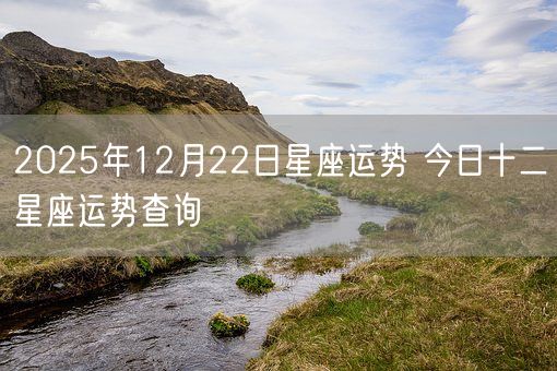 2025年12月22日星座运势 今日十二星座运势查询(图1)