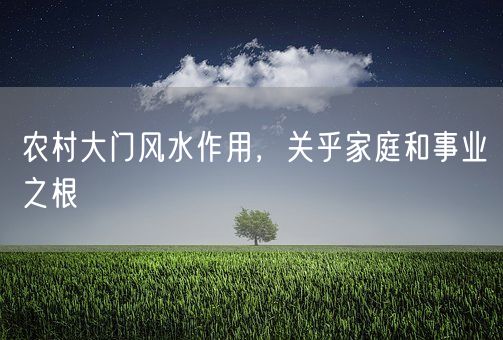 农村大门风水作用，关乎家庭和事业之根(图1)