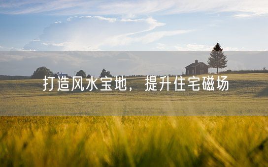 打造风水宝地，提升住宅磁场(图1)