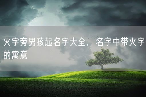 火字旁男孩起名字大全，名字中带火字的寓意(图1)