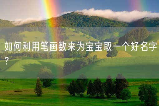 如何利用笔画数来为宝宝取一个好名字？(图1)