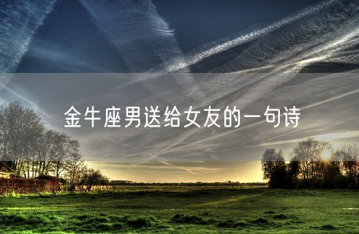 金牛座男送给女友的一句诗(图1)