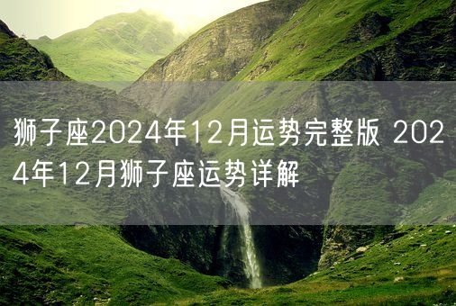 狮子座2024年12月运势完整版 2024年12月狮子座运势详解(图1)
