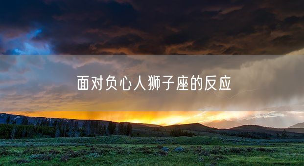 面对负心人狮子座的反应(图1)