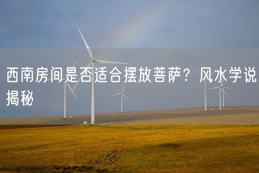 西南房间是否适合摆放菩萨？风水学说揭秘(图1)