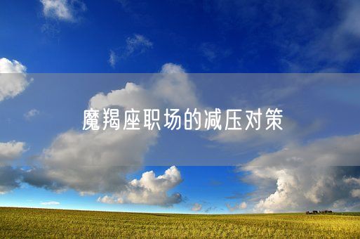 魔羯座职场的减压对策(图1)