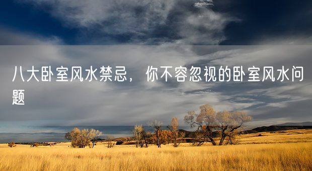八大卧室风水禁忌，你不容忽视的卧室风水问题(图1)
