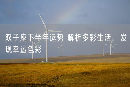 双子座下半年运势 解析多彩生活，发现幸运色彩(图1)
