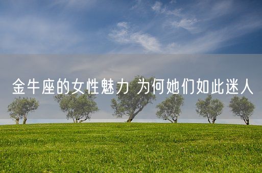 金牛座的女性魅力 为何她们如此迷人(图1)
