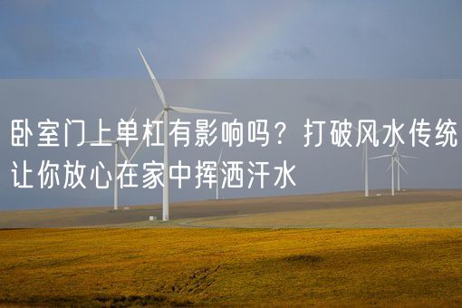 卧室门上单杠有影响吗？打破风水传统让你放心在家中挥洒汗水(图1)